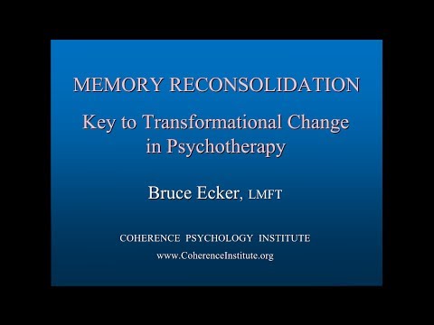 MEMORY RECONSOLIDATION: Key To Transformational Change in Psychotherapy -- Bruce Ecker, LMFT