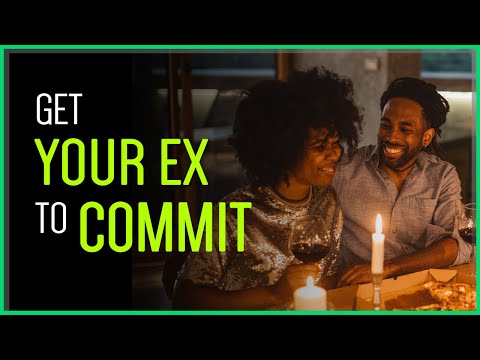 How To Make Your Ex COMMIT To You