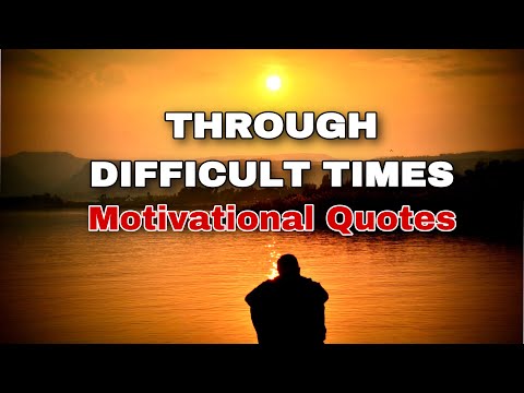 THROUGH DIFFICULT TIMES - Motivational Quotes